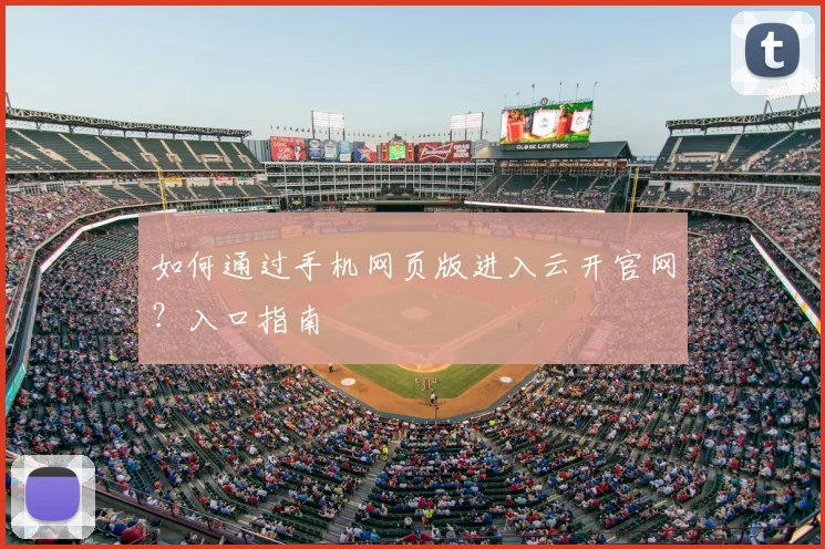 如何通过手机网页版进入云开官网？入口指南