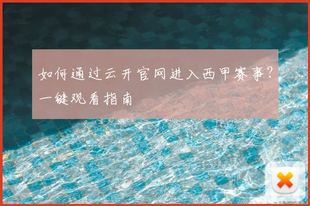 如何通过云开官网进入西甲赛事？一键观看指南
